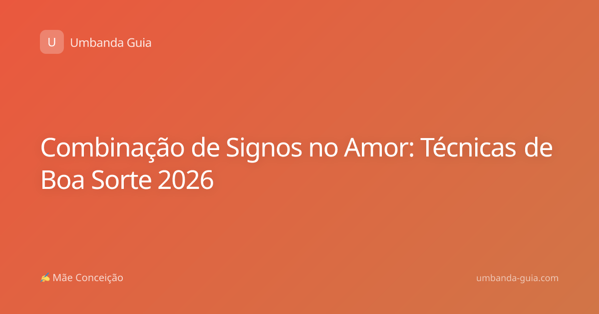 Combinação de Signos no Amor: Técnicas de Boa Sorte 2026