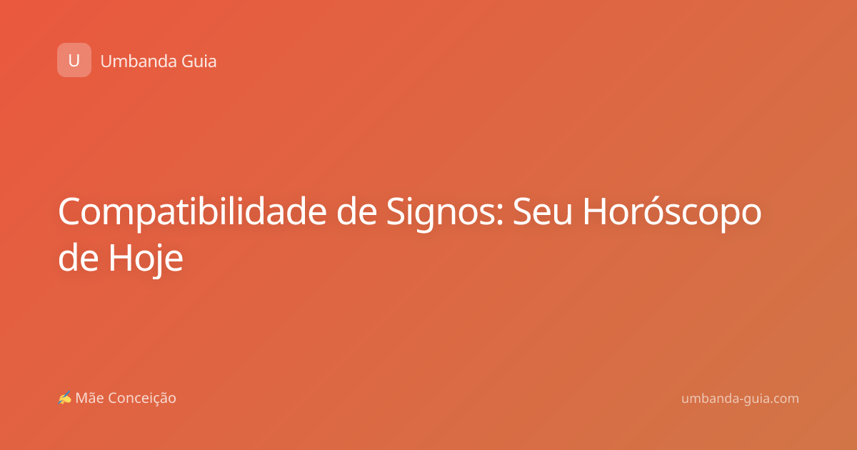 Compatibilidade de Signos: Seu Horóscopo de Hoje