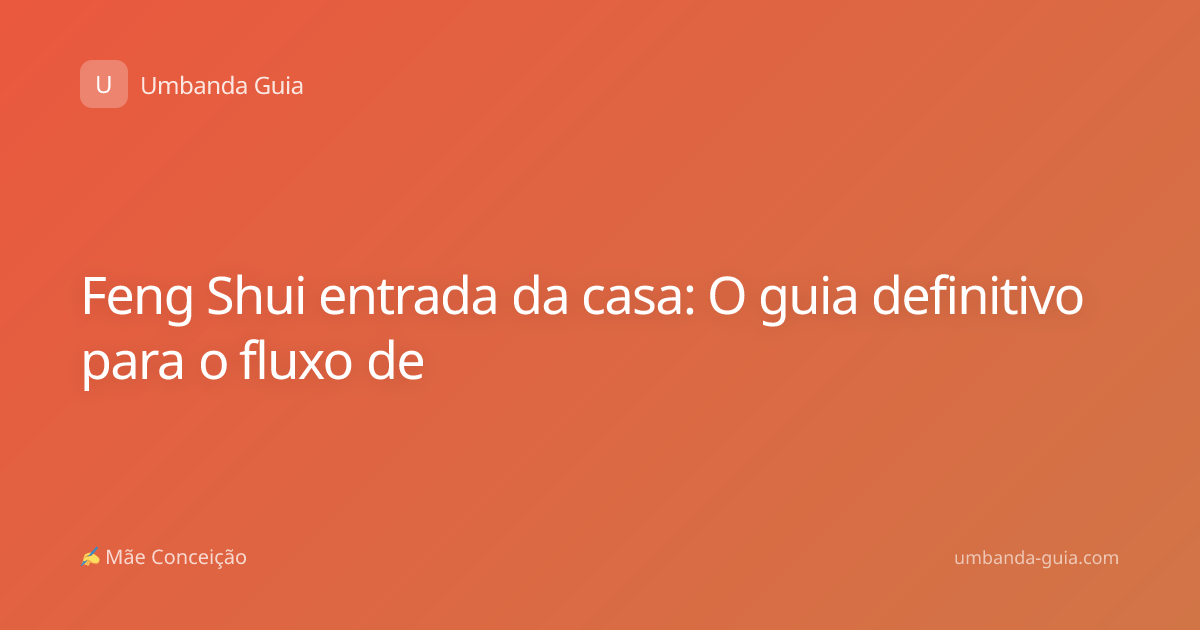 Feng Shui entrada da casa: O guia definitivo para o fluxo de