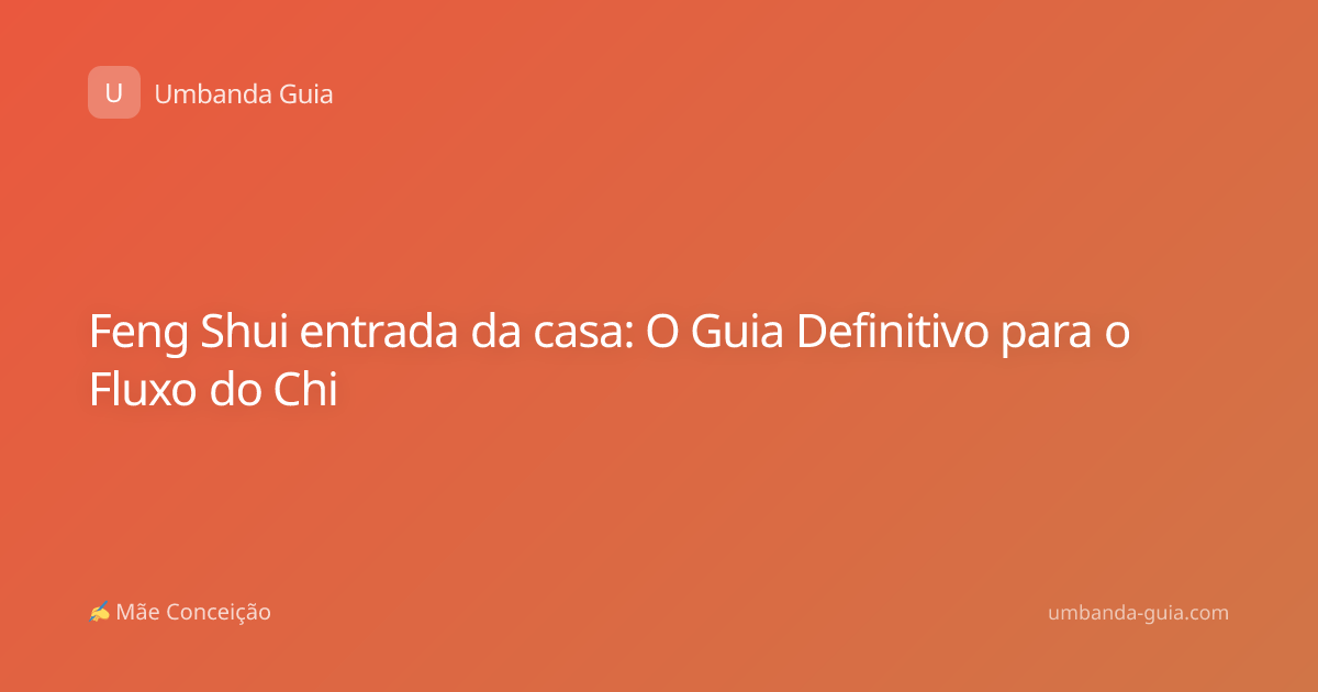 Feng Shui entrada da casa: O Guia Definitivo para o Fluxo do Chi