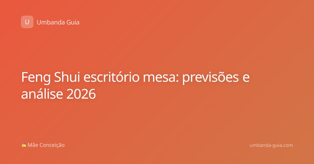 Feng Shui escritório mesa: previsões e análise 2026
