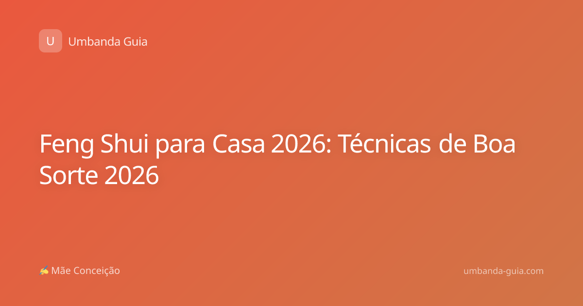 Feng Shui para Casa 2026: Técnicas de Boa Sorte 2026