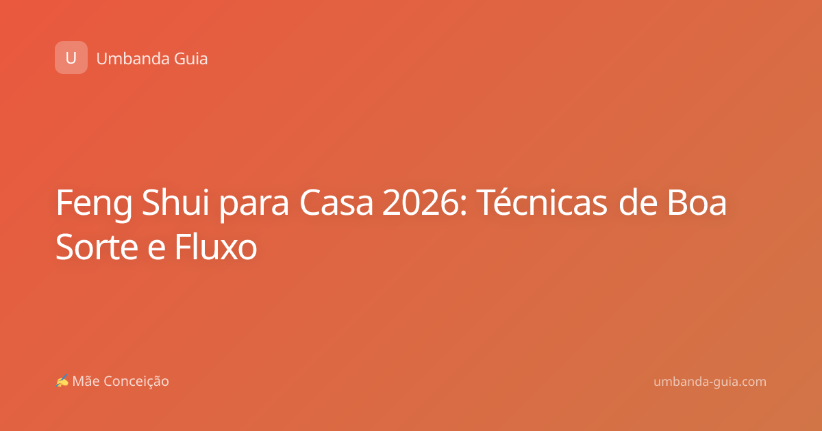 Feng Shui para Casa 2026: Técnicas de Boa Sorte e Fluxo