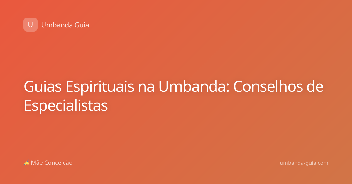 Guias Espirituais na Umbanda: Conselhos de Especialistas