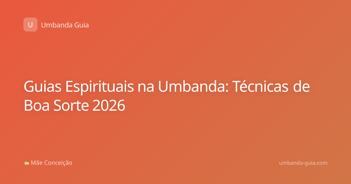 Guias Espirituais na Umbanda: Técnicas de Boa Sorte 2026