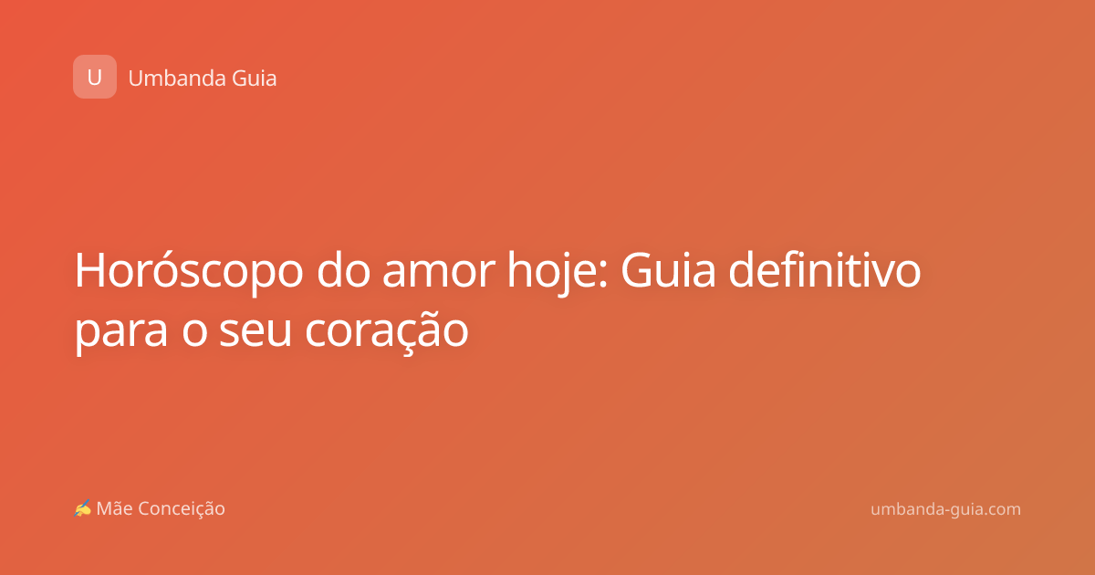 Horóscopo do amor hoje: Guia definitivo para o seu coração