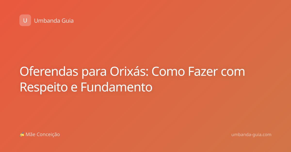 Oferendas para Orixás: Como Fazer com Respeito e Fundamento