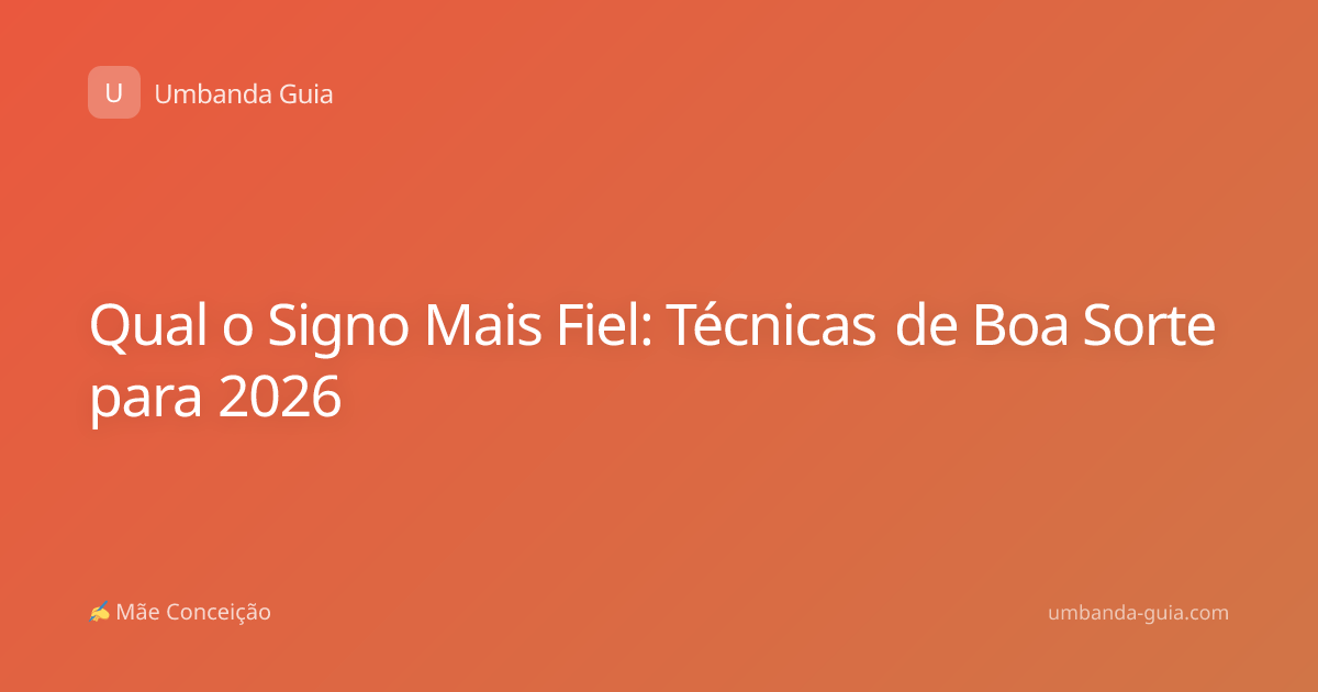 Qual o Signo Mais Fiel: Técnicas de Boa Sorte para 2026