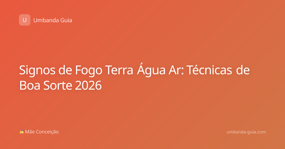 Signos de Fogo Terra Água Ar: Técnicas de Boa Sorte 2026