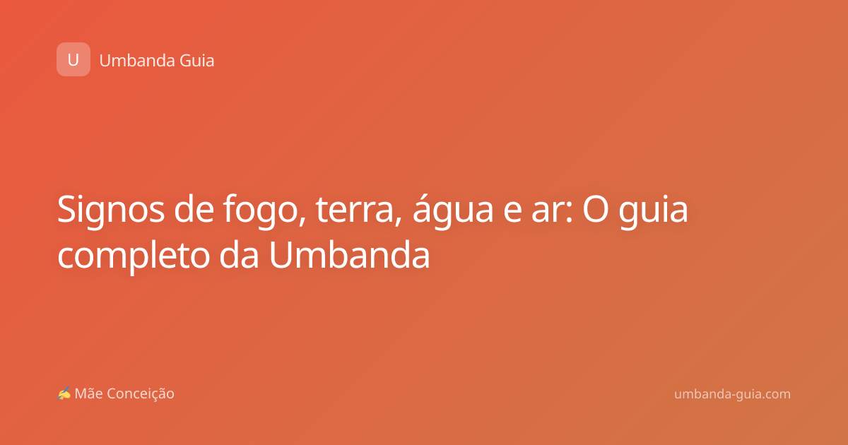 Signos de fogo, terra, água e ar: O guia completo da Umbanda