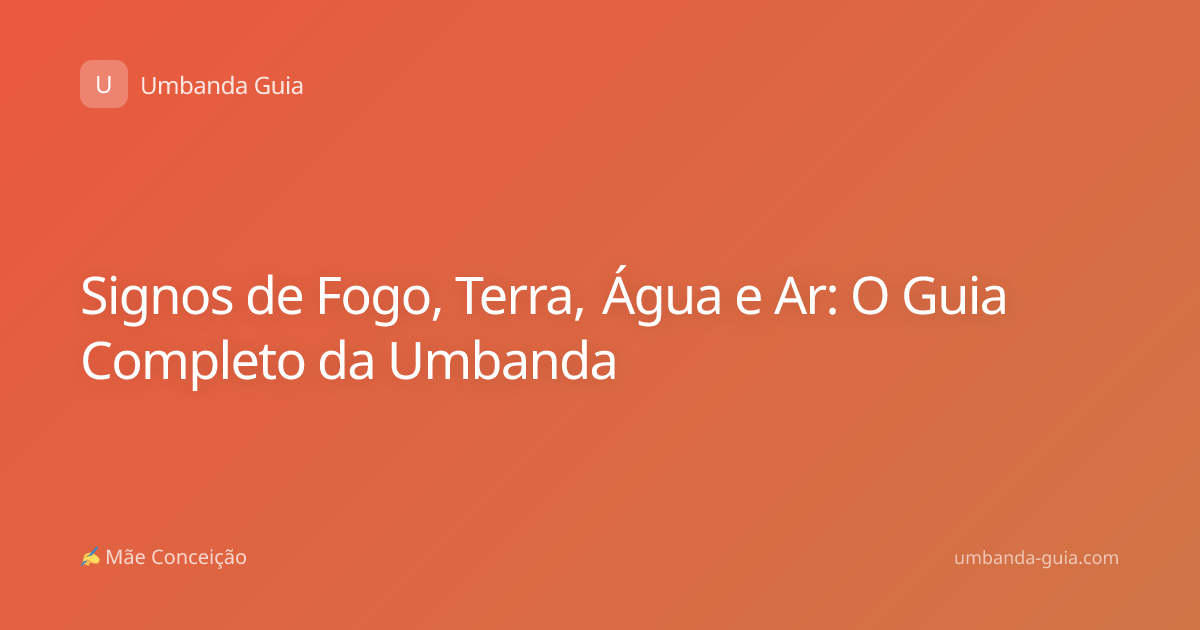 Signos de Fogo, Terra, Água e Ar: O Guia Completo da Umbanda