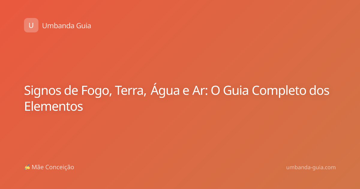 Signos de Fogo, Terra, Água e Ar: O Guia Completo dos Elementos