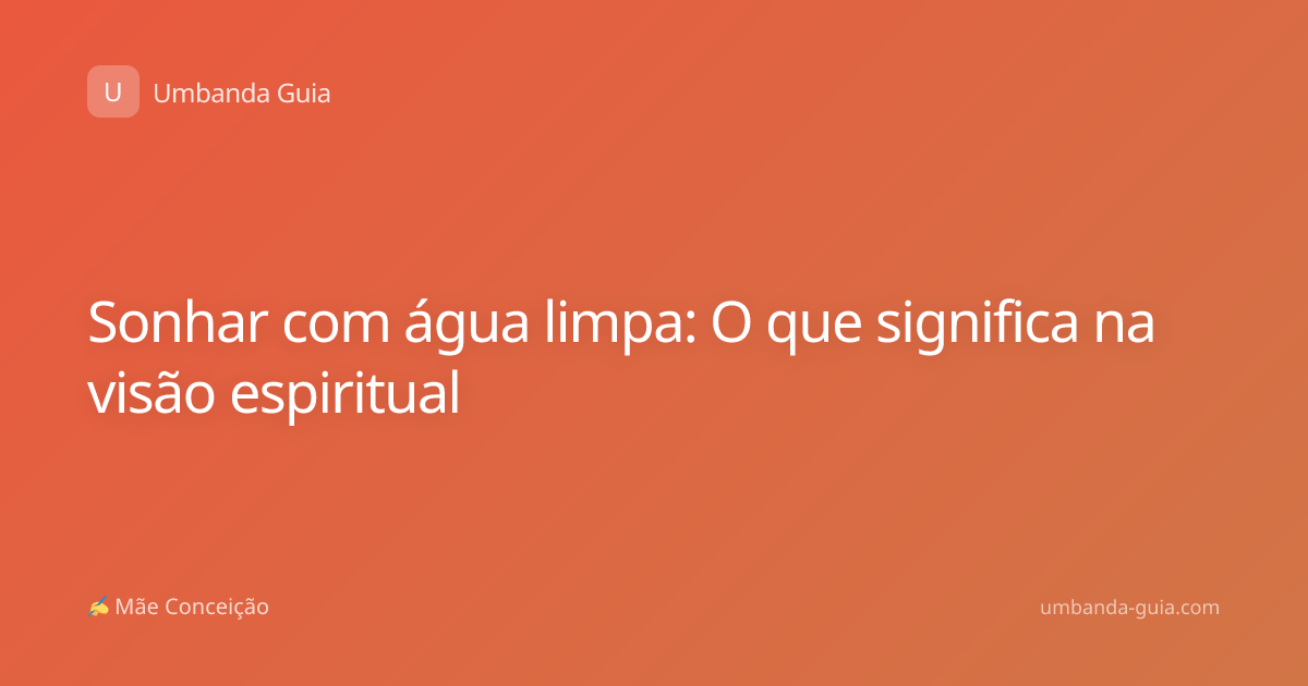 Sonhar com água limpa: O que significa na visão espiritual