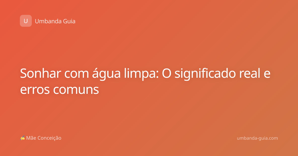 Sonhar com água limpa: O significado real e erros comuns