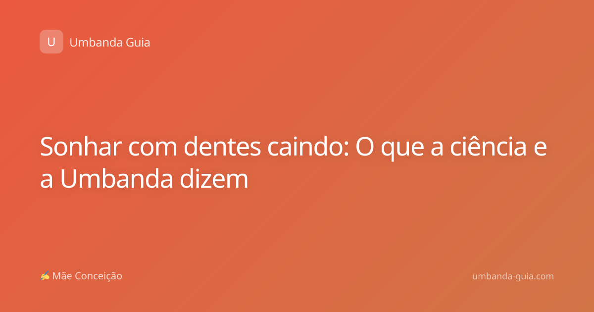 Sonhar com dentes caindo: O que a ciência e a Umbanda dizem