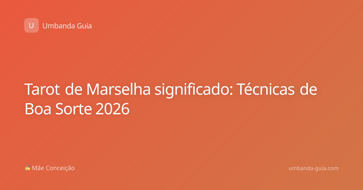 Tarot de Marselha significado: Técnicas de Boa Sorte 2026