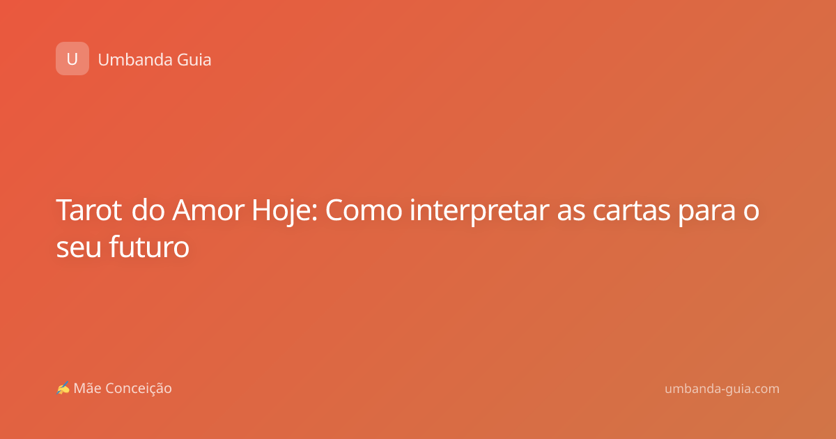 Tarot do Amor Hoje: Como interpretar as cartas para o seu futuro