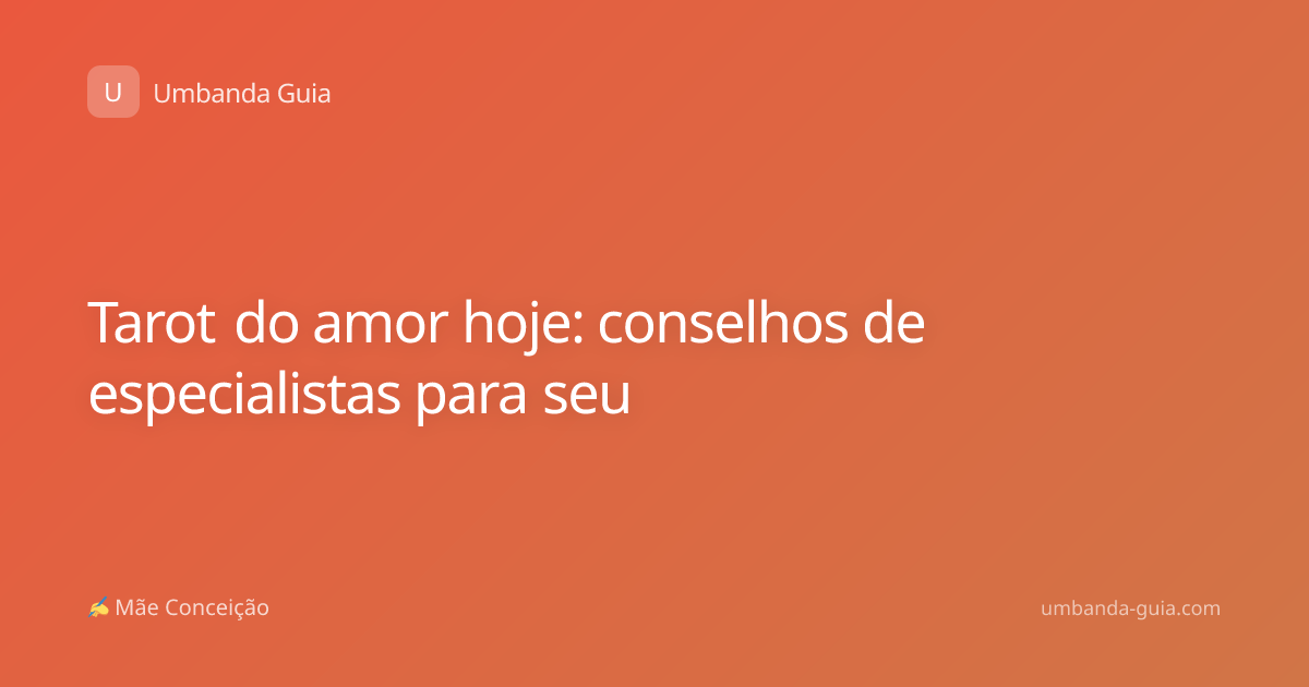 Tarot do amor hoje: conselhos de especialistas para seu