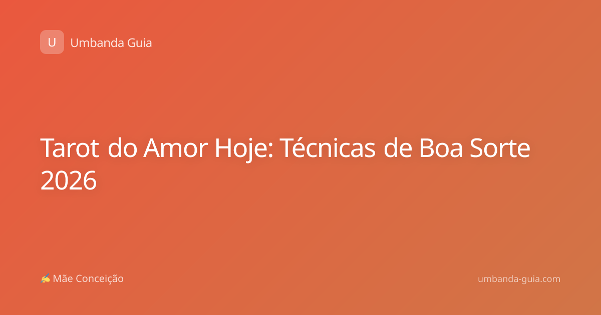 Tarot do Amor Hoje: Técnicas de Boa Sorte 2026