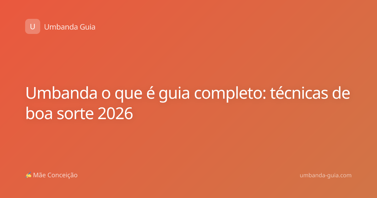 Umbanda o que é guia completo: técnicas de boa sorte 2026